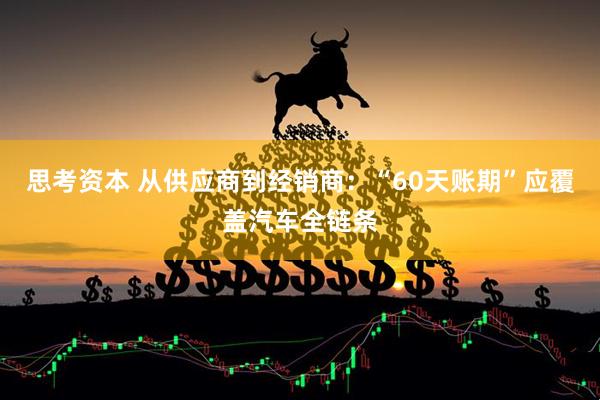 思考资本 从供应商到经销商：“60天账期”应覆盖汽车全链条