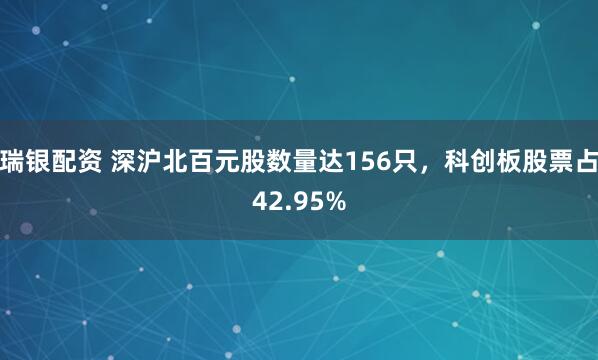 瑞银配资 深沪北百元股数量达156只，科创板股票占42.95%